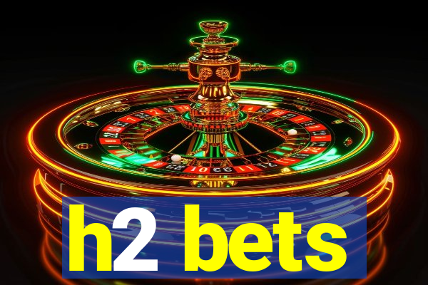 h2 bets